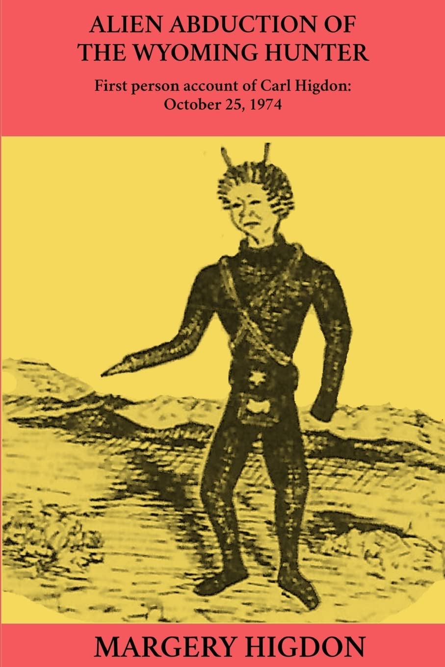 "Alien Abduction of the Wyoming hunter", First person account of Carl Higdon, by Margery Higdon