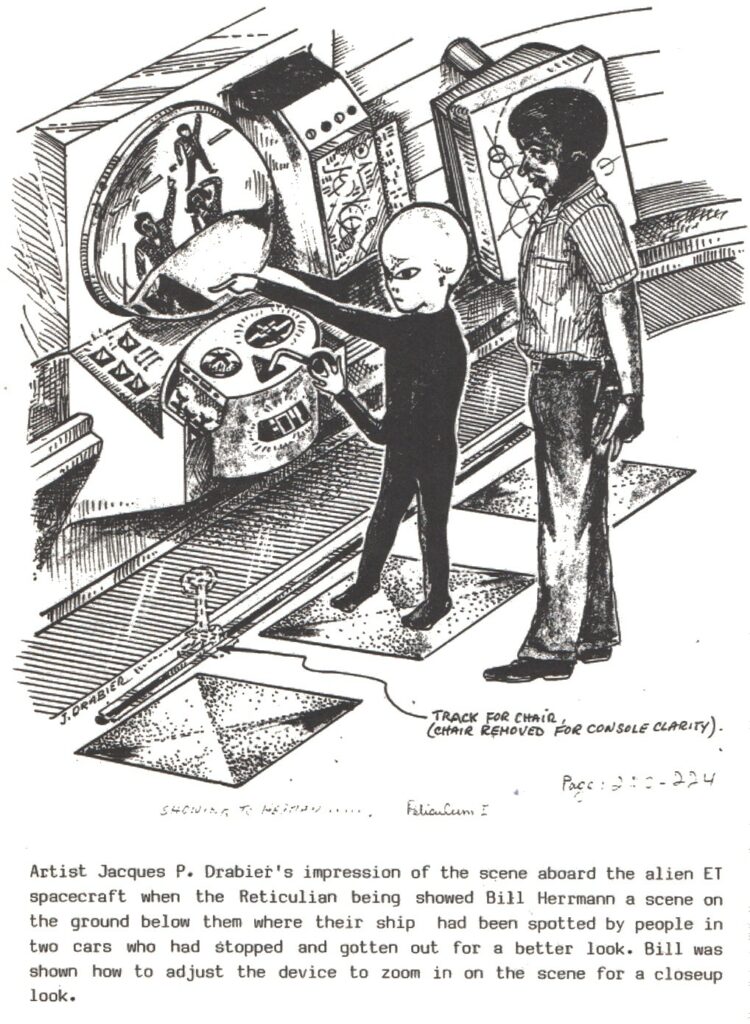 Interprétation de l’artiste Jacques P. Drabier de la scène à bord du vaisseau extraterrestre, lorsque l’être de Reticulum montra à Bill Herrmann une scène au sol, en dessous d’eux, où leur vaisseau avait été repéré par des personnes dans deux voitures qui s’étaient arrêtées et étaient sorties pour mieux voir. Bill apprit alors comment ajuster l’appareil pour zoomer sur la scène et en obtenir une vue rapprochée.